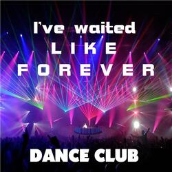 I've waited like forever