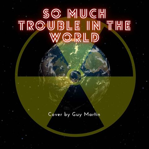 So Much Trouble In The World