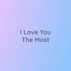 I Love You The Most