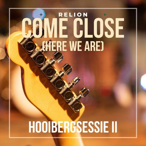 Come Close (Here We Are) (Live @Hooibergsessies II)