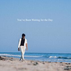 You've Been Waiting for the Day