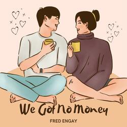 We Got No Money