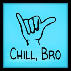 Chill, Bro