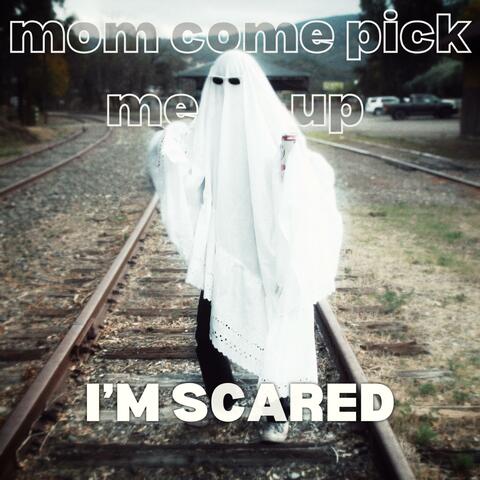 Mom Come Pick Me Up I'm Scared