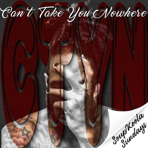 CTYN (Cant Take You Nowhere)