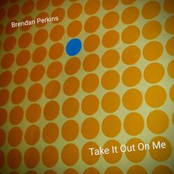 Take it Out on Me