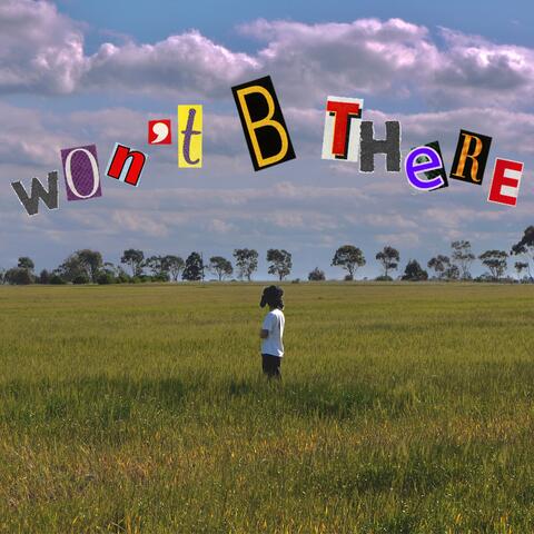won't b there