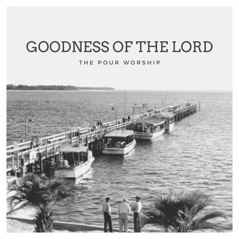 Goodness of the Lord (feat. Daniel Pratt, Jenna Preskitt, Anthony Peebles, Alaina Urbina & Aaron Wolfe)