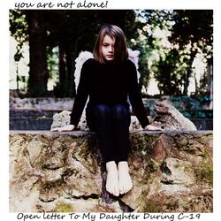 You Are Not Alone! (Open Letter To My Daughter During C-19)