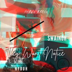 THEY WON'T NOTICE (feat. Swainoh & Shawn Aaron)