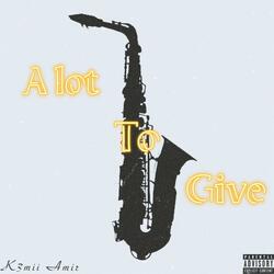 Alot To Give