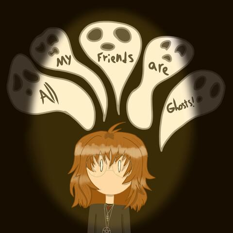 All My Friends Are Ghosts!
