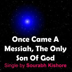 Once Came a Messiah the Only Son of God