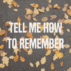 Tell Me How To Remember