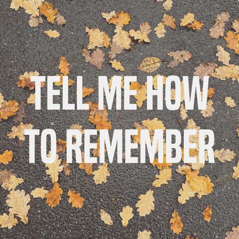 Tell Me How To Remember