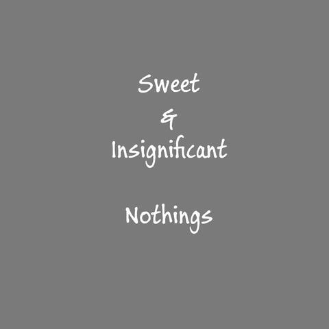 Sweet and Insignificant Nothings