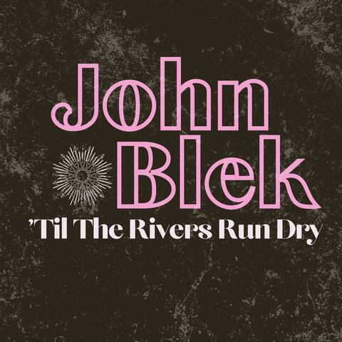 'Til The Rivers Run Dry