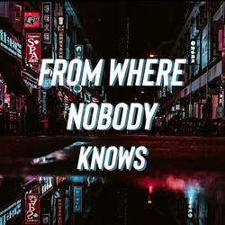 From where nobody knows