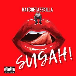 SUGAH (feat. RATCHETAZZKILLA)