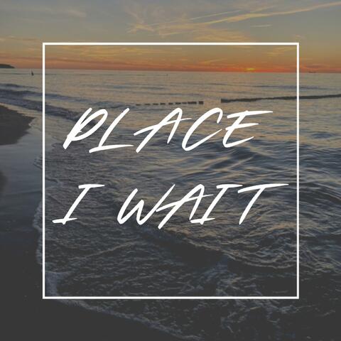 Place I Wait