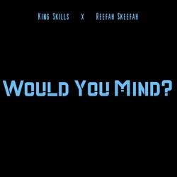 Would You Mind (feat. Reefah Skeefah)