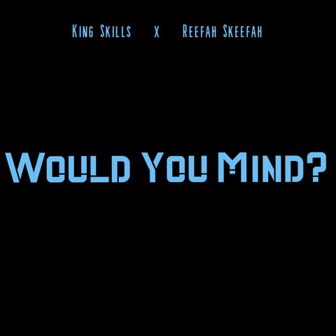 Would You Mind (feat. Reefah Skeefah)