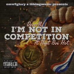 Im Not In Competition (feat. That Boi Hot)