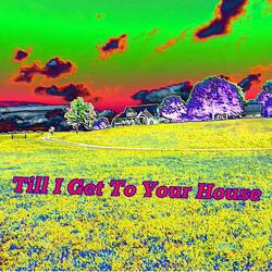 Till I Get To Your House