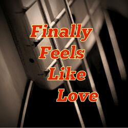 Finally Feels Like Love