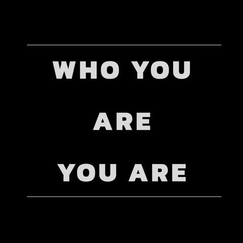 Who You Are, You Are