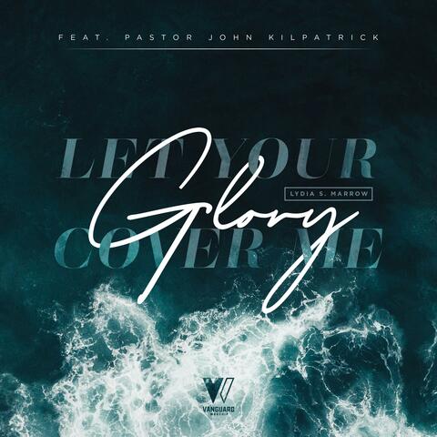 Let Your Glory Cover Me (feat. Rev John Kilpatrick)