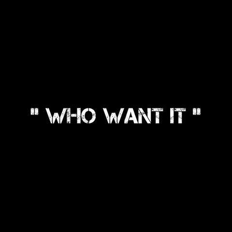 Who Want It