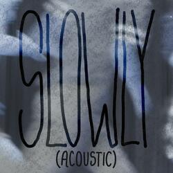 Slowly