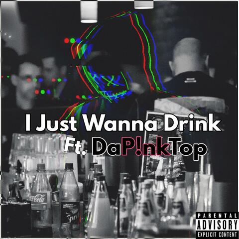 I Just Wanna Drink (feat. DaP!nkTop)