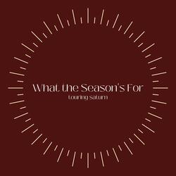 What the Season's For
