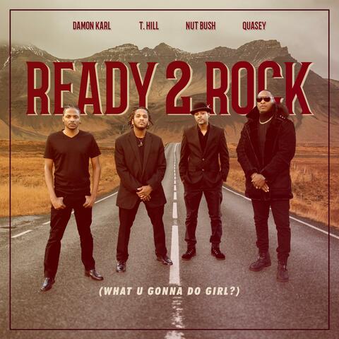 Ready 2 Rock (What U Gonna Do Girl)? (feat. Nut Bush, T. Hill & Damon Karl)