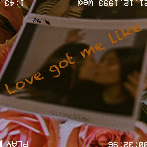 Love got me like