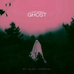 i just saw a ghost