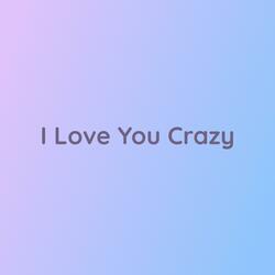 I Love You Crazy