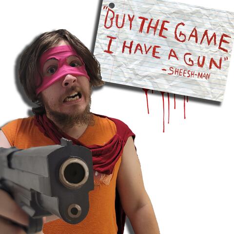 "Buy The Game, I Have a Gun" -Sheesh-Man