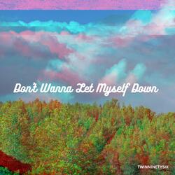 Don't Wanna Let Myself Down