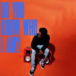 DO YOU KNOW WHO I AM