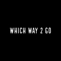 WHICH WAY 2 GO