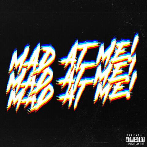 MAD AT ME!