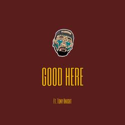 Good Here (feat. Tony Knight)