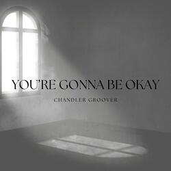 You're gonna be okay