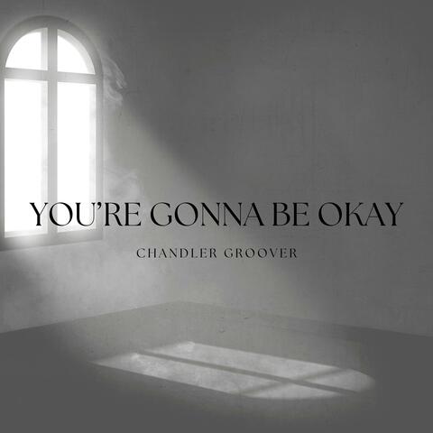 You're gonna be okay