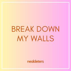 Break Down My Walls