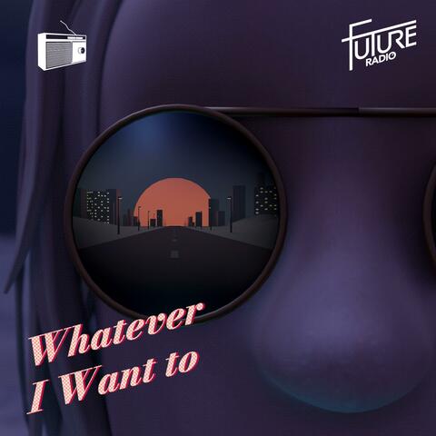 Whatever I Want To