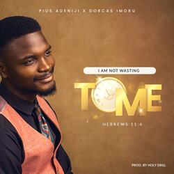 I Am Not Wasting Time (feat. Dorcas Imoru & Holy Drill)